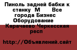   Пиноль задней бабки к станку 1М63. - Все города Бизнес » Оборудование   . Карачаево-Черкесская респ.